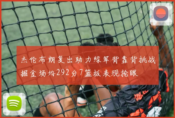 杰伦布朗复出助力绿军背靠背挑战掘金场均292分7篮板表现抢眼